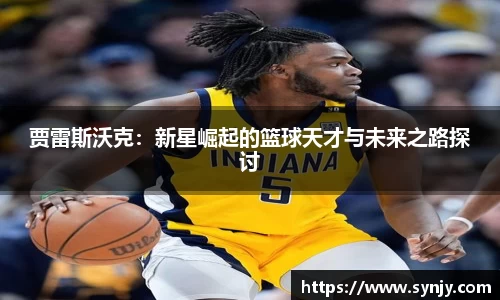 贾雷斯沃克：新星崛起的篮球天才与未来之路探讨