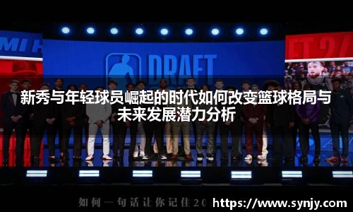 新秀与年轻球员崛起的时代如何改变篮球格局与未来发展潜力分析